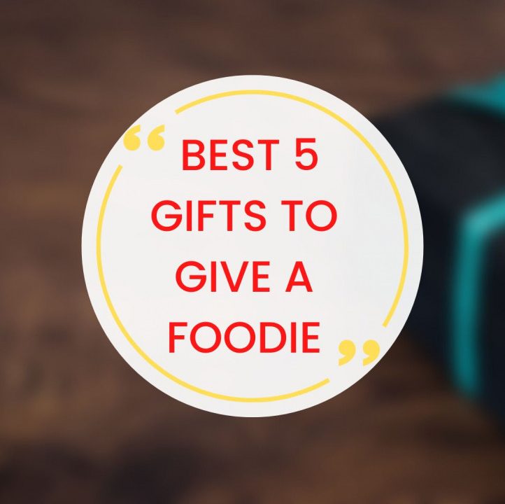 Best 5 gifts to give a foodie