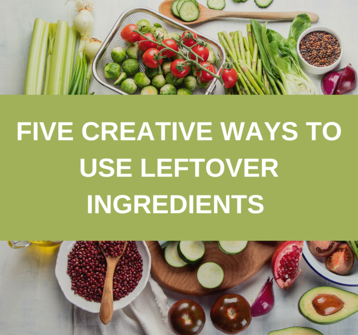 5 Creative ways to use leftover ingredients
