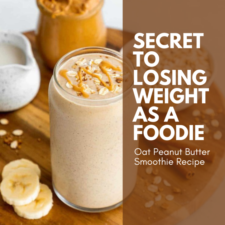 Secret to losing weight as a foodie - oat peanut butter smoothie recipe